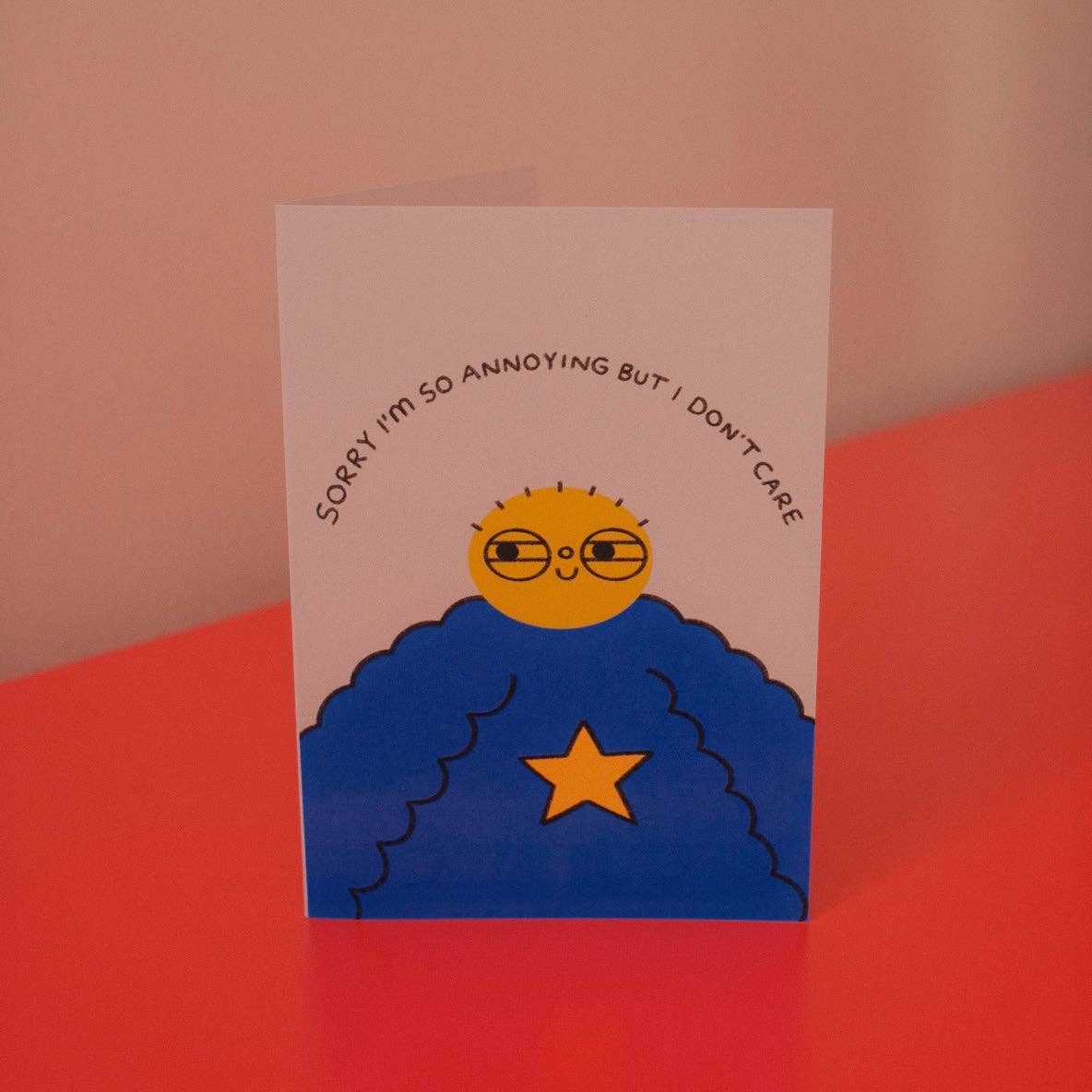 Sorry I'm So Annoying But I Don't Care Greetings Card