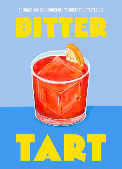 Bitter Tart: 60 Sharp and Sour Cocktails