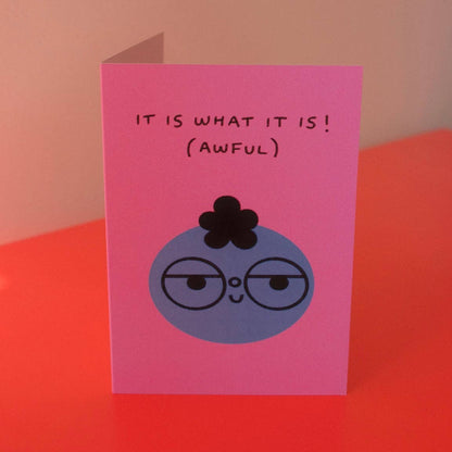 It Is What It Is (Awful) Greetings Card